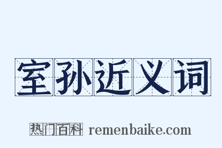 室孙近义词是什么意思的图片